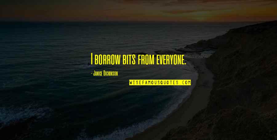 Everyone From Quotes By Janice Dickinson: I borrow bits from everyone. Everyone From Quotes By Janice Dickinson: I borrow bits from everyone.