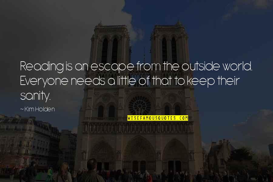 Everyone From Quotes By Kim Holden: Reading is an escape from the outside world. Everyone From Quotes By Kim Holden: Reading is an escape from the outside world.