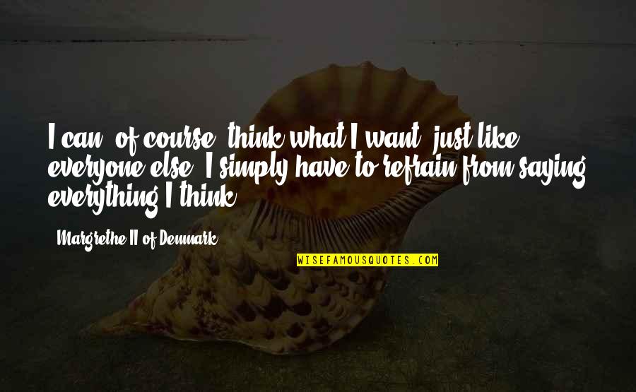 Everyone From Quotes By Margrethe II Of Denmark: I can, of course, think what I want, Everyone From Quotes By Margrethe II Of Denmark: I can, of course, think what I want,