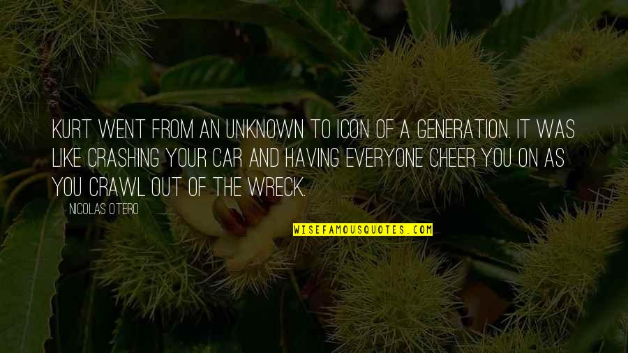 Everyone From Quotes By Nicolas Otero: Kurt went from an unknown to icon of Everyone From Quotes By Nicolas Otero: Kurt went from an unknown to icon of