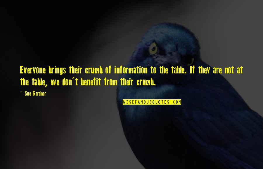 Everyone From Quotes By Sue Gardner: Everyone brings their crumb of information to the Everyone From Quotes By Sue Gardner: Everyone brings their crumb of information to the