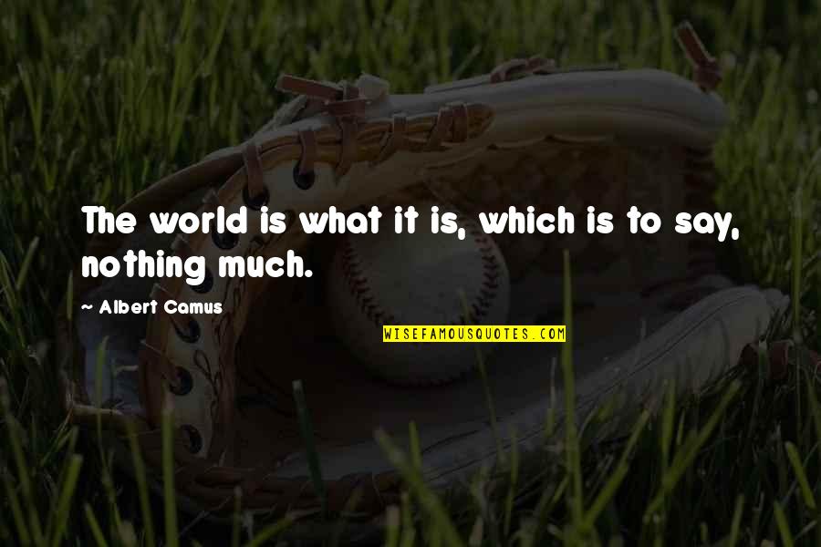 Everyone Gets Old Quotes By Albert Camus: The world is what it is, which is Everyone Gets Old Quotes By Albert Camus: The world is what it is, which is