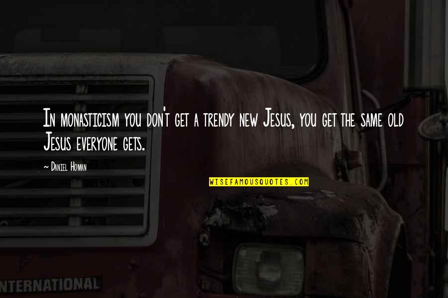 Everyone Gets Old Quotes By Daniel Homan: In monasticism you don't get a trendy new Everyone Gets Old Quotes By Daniel Homan: In monasticism you don't get a trendy new
