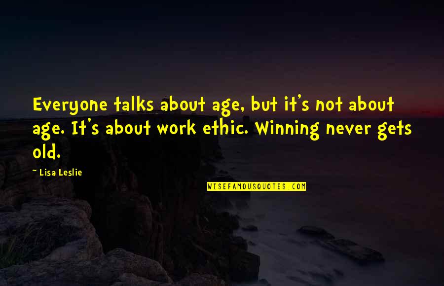 Everyone Gets Old Quotes By Lisa Leslie: Everyone talks about age, but it's not about Everyone Gets Old Quotes By Lisa Leslie: Everyone talks about age, but it's not about