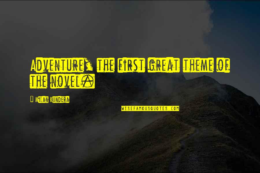 Everyone Gossips Quotes By Milan Kundera: Adventure, the first great theme of the novel.