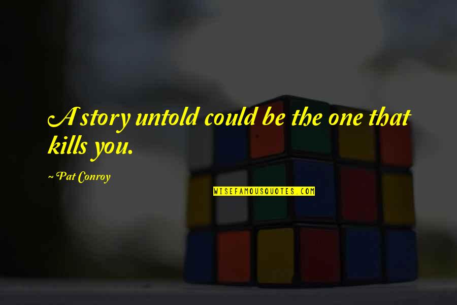 Everyone Gossips Quotes By Pat Conroy: A story untold could be the one that