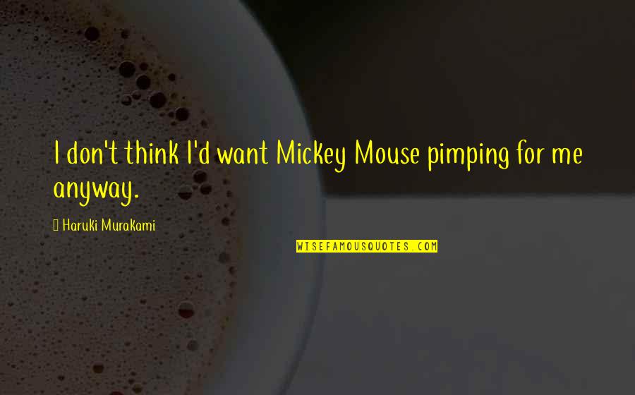 Everyone Grows Up Quotes By Haruki Murakami: I don't think I'd want Mickey Mouse pimping