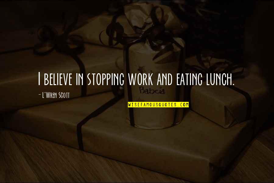 Everyone Has A Dark Side Quotes By L'Wren Scott: I believe in stopping work and eating lunch.