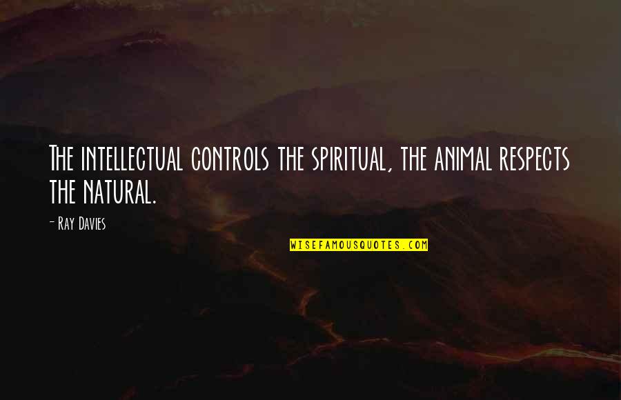 Everyone Has A Dark Side Quotes By Ray Davies: The intellectual controls the spiritual, the animal respects