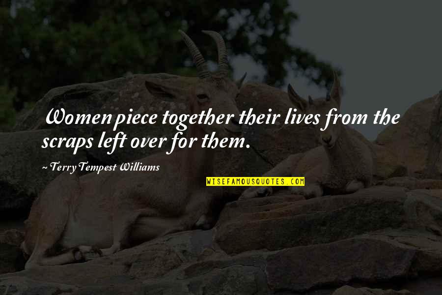 Everyone Has A Different Perspective Quotes By Terry Tempest Williams: Women piece together their lives from the scraps Everyone Has A Different Perspective Quotes By Terry Tempest Williams: Women piece together their lives from the scraps