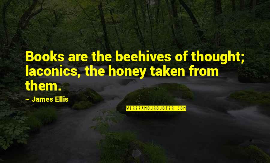 Everyone Has A Motive Quotes By James Ellis: Books are the beehives of thought; laconics, the