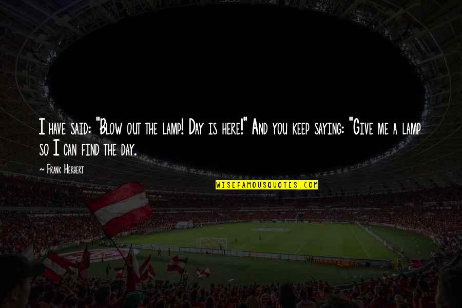 Everyone Has A Past Quote Quotes By Frank Herbert: I have said: "Blow out the lamp! Day