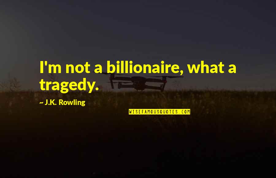 Everyone Has A Past Quote Quotes By J.K. Rowling: I'm not a billionaire, what a tragedy.