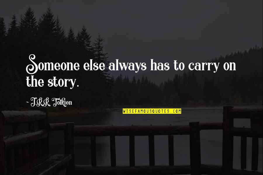 Everyone Has A Past Quotes By J.R.R. Tolkien: Someone else always has to carry on the Everyone Has A Past Quotes By J.R.R. Tolkien: Someone else always has to carry on the