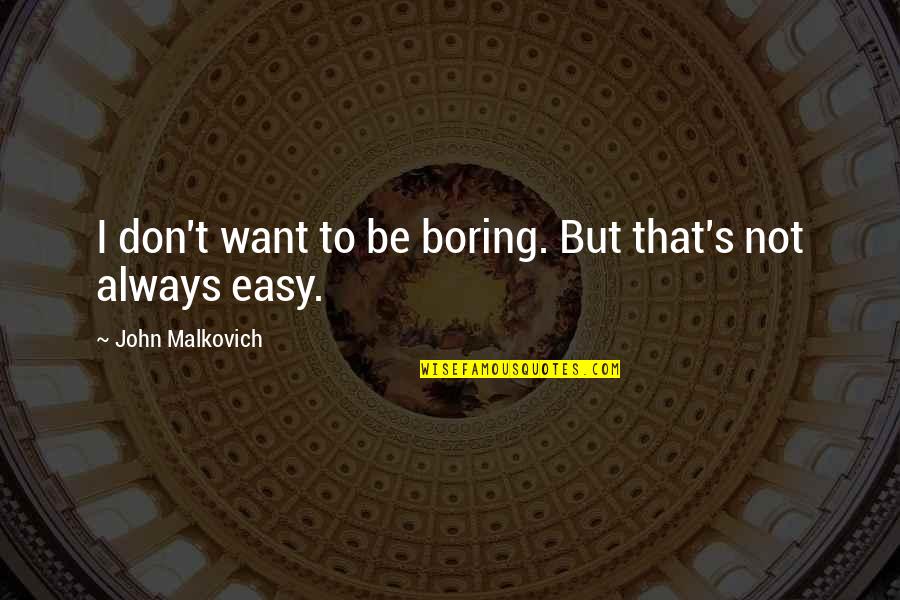 Everyone Has A Past Quotes By John Malkovich: I don't want to be boring. But that's Everyone Has A Past Quotes By John Malkovich: I don't want to be boring. But that's