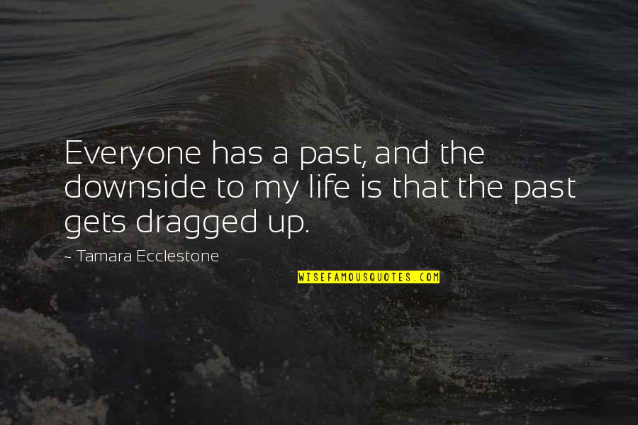 Everyone Has A Past Quotes By Tamara Ecclestone: Everyone has a past, and the downside to Everyone Has A Past Quotes By Tamara Ecclestone: Everyone has a past, and the downside to