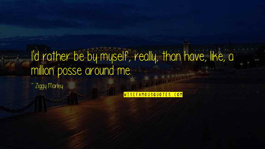 Everyone Has A Past Quotes By Ziggy Marley: I'd rather be by myself, really, than have,