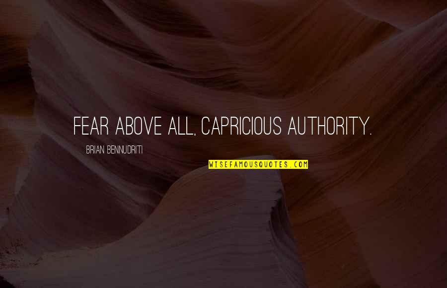 Everyone Has A Problem With You Quotes By Brian Bennudriti: Fear above all, capricious authority.