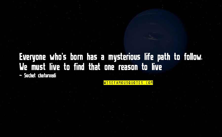 Everyone Has A Reason To Live Quotes By Suchet Chaturvedi: Everyone who's born has a mysterious life path