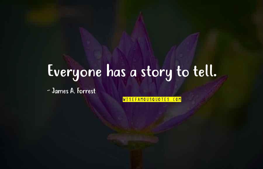 Everyone Has A Story Quotes By James A. Forrest: Everyone has a story to tell. Everyone Has A Story Quotes By James A. Forrest: Everyone has a story to tell.