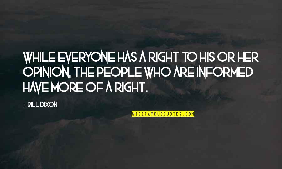 Everyone Has An Opinion Quotes By Bill Dixon: While everyone has a right to his or Everyone Has An Opinion Quotes By Bill Dixon: While everyone has a right to his or