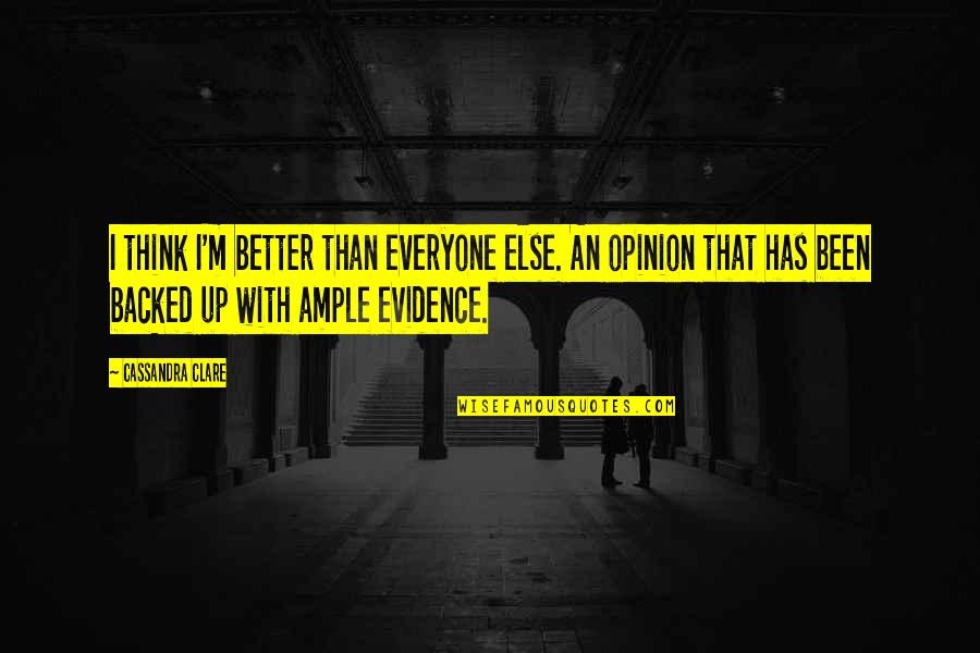 Everyone Has An Opinion Quotes By Cassandra Clare: I think I'm better than everyone else. An Everyone Has An Opinion Quotes By Cassandra Clare: I think I'm better than everyone else. An