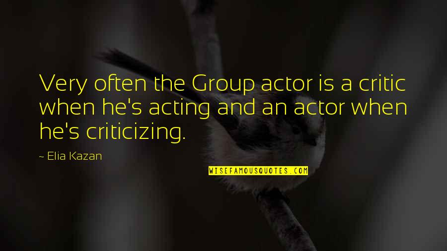 Everyone Has An Opinion Quotes By Elia Kazan: Very often the Group actor is a critic Everyone Has An Opinion Quotes By Elia Kazan: Very often the Group actor is a critic