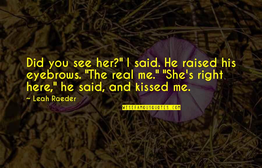 Everyone Has An Opinion Quotes By Leah Raeder: Did you see her?" I said. He raised