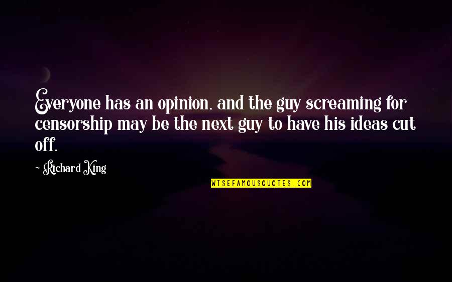 Everyone Has An Opinion Quotes By Richard King: Everyone has an opinion, and the guy screaming Everyone Has An Opinion Quotes By Richard King: Everyone has an opinion, and the guy screaming