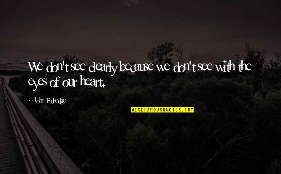Everyone Has Different Opinions Quotes By John Eldredge: We don't see clearly because we don't see
