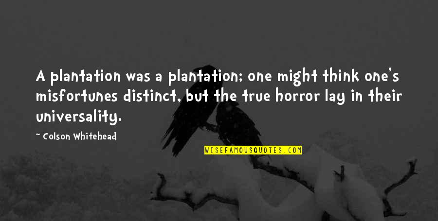 Everyone Has Forgotten Me Quotes By Colson Whitehead: A plantation was a plantation; one might think Everyone Has Forgotten Me Quotes By Colson Whitehead: A plantation was a plantation; one might think