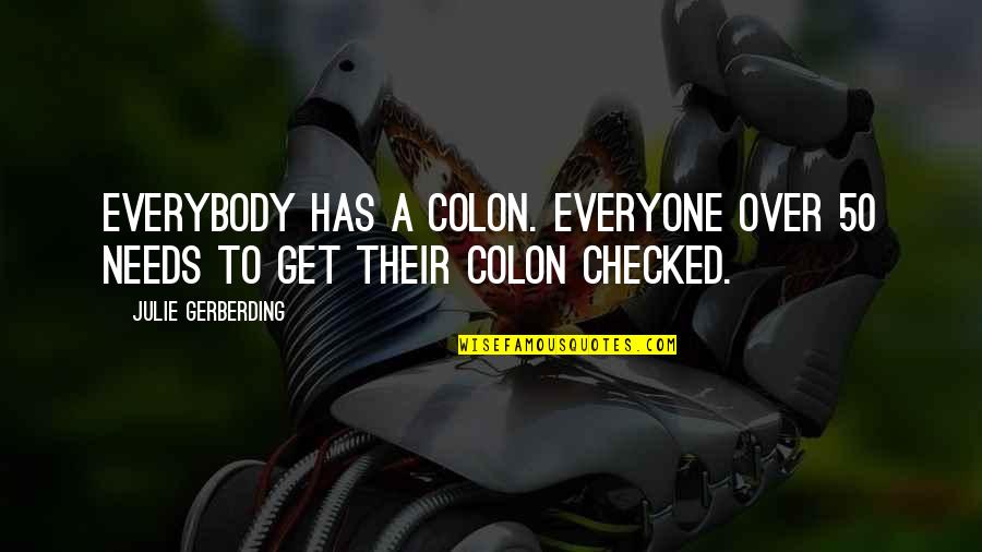 Everyone Has Needs Quotes By Julie Gerberding: Everybody has a colon. Everyone over 50 needs