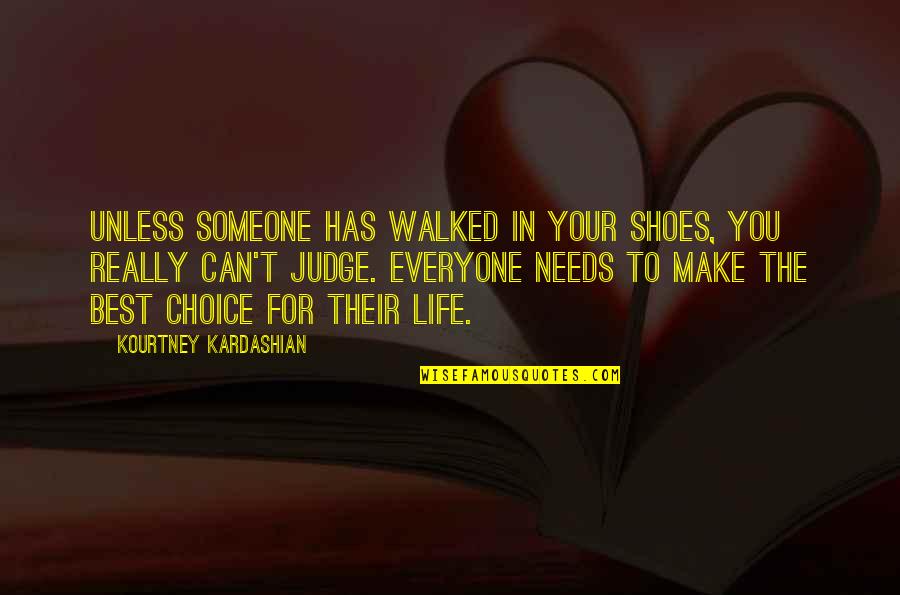 Everyone Has Needs Quotes By Kourtney Kardashian: Unless someone has walked in your shoes, you