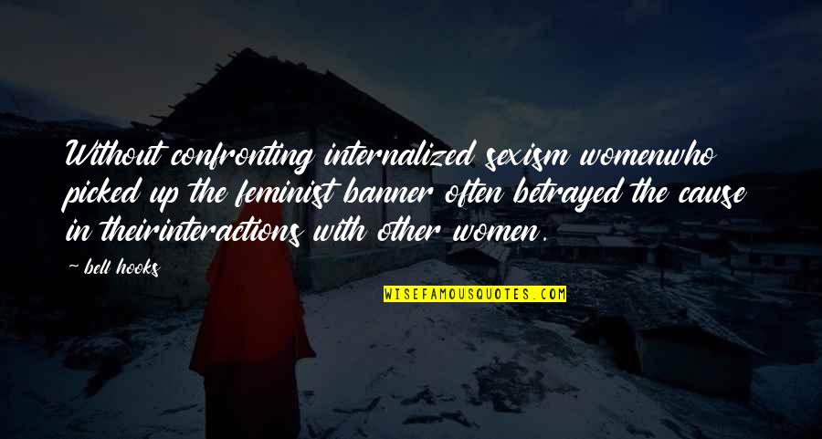 Everyone Has Someone Quotes By Bell Hooks: Without confronting internalized sexism womenwho picked up the Everyone Has Someone Quotes By Bell Hooks: Without confronting internalized sexism womenwho picked up the