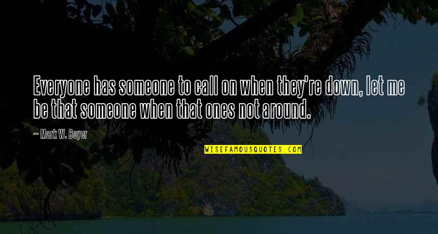 Everyone Has Someone Quotes By Mark W. Boyer: Everyone has someone to call on when they're Everyone Has Someone Quotes By Mark W. Boyer: Everyone has someone to call on when they're