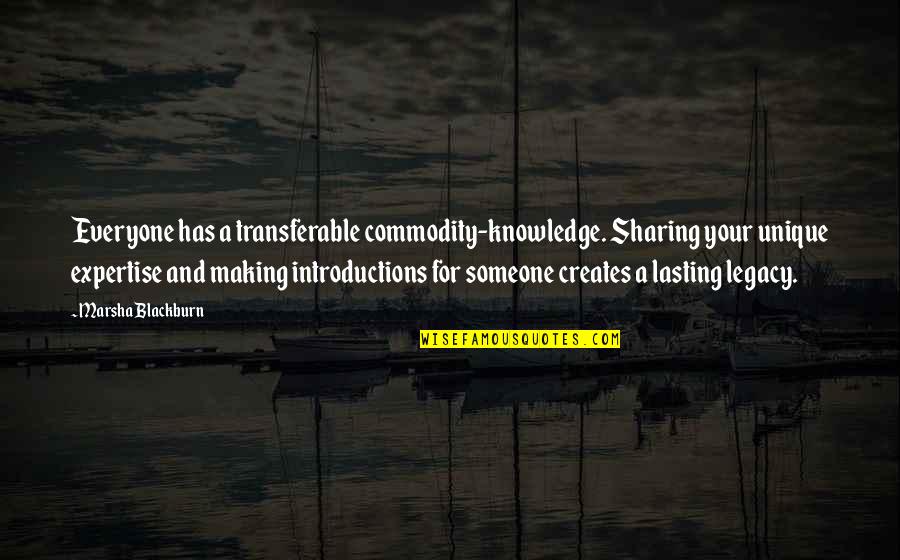 Everyone Has Someone Quotes By Marsha Blackburn: Everyone has a transferable commodity-knowledge. Sharing your unique Everyone Has Someone Quotes By Marsha Blackburn: Everyone has a transferable commodity-knowledge. Sharing your unique