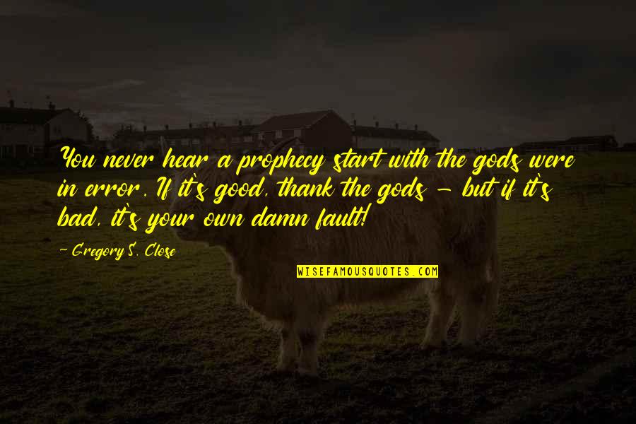 Everyone Has That Special Someone Quotes By Gregory S. Close: You never hear a prophecy start with the