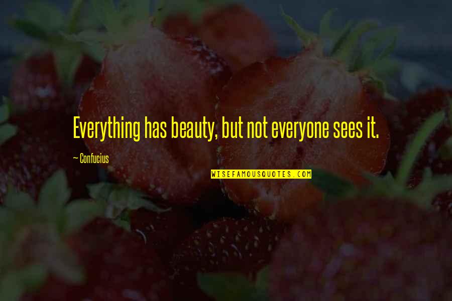 Everyone Has Their Own Beauty Quotes By Confucius: Everything has beauty, but not everyone sees it.