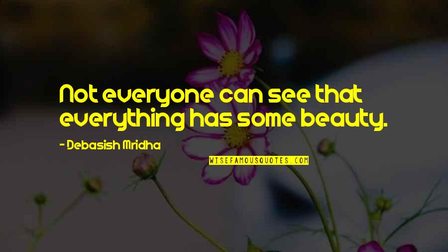Everyone Has Their Own Beauty Quotes By Debasish Mridha: Not everyone can see that everything has some
