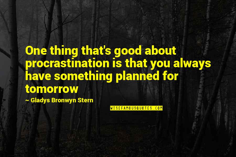 Everyone Has Their Own Personality Quotes By Gladys Bronwyn Stern: One thing that's good about procrastination is that Everyone Has Their Own Personality Quotes By Gladys Bronwyn Stern: One thing that's good about procrastination is that