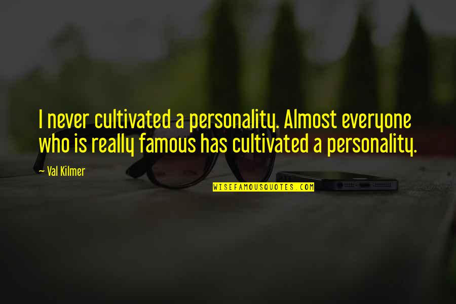 Everyone Has Their Own Personality Quotes By Val Kilmer: I never cultivated a personality. Almost everyone who Everyone Has Their Own Personality Quotes By Val Kilmer: I never cultivated a personality. Almost everyone who