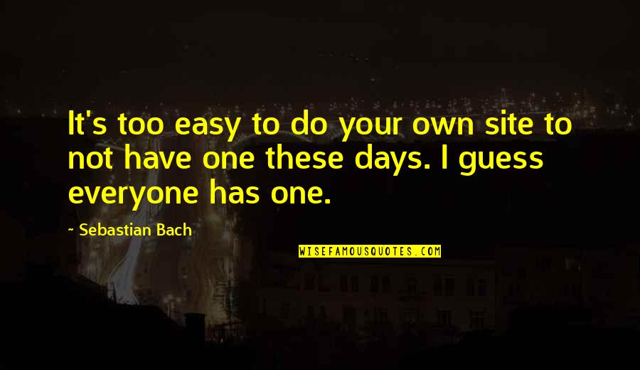 Everyone Has Those Days Quotes By Sebastian Bach: It's too easy to do your own site