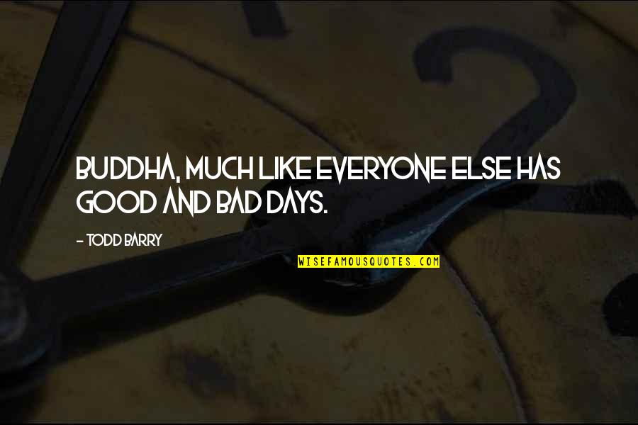 Everyone Has Those Days Quotes By Todd Barry: Buddha, much like everyone else has good and