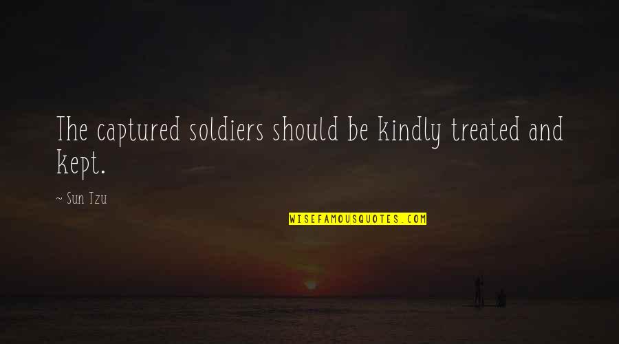 Everyone Has Ups Downs Quotes By Sun Tzu: The captured soldiers should be kindly treated and