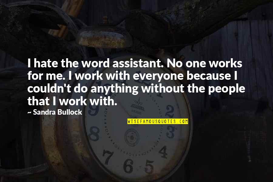 Everyone Hate Me Quotes By Sandra Bullock: I hate the word assistant. No one works