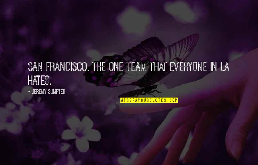 Everyone Hates You Quotes By Jeremy Sumpter: San Francisco. The one team that everyone in