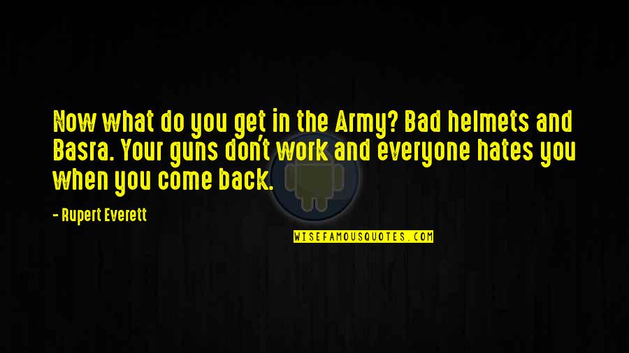 Everyone Hates You Quotes By Rupert Everett: Now what do you get in the Army?