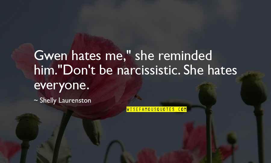 Everyone Hates You Quotes By Shelly Laurenston: Gwen hates me," she reminded him."Don't be narcissistic.
