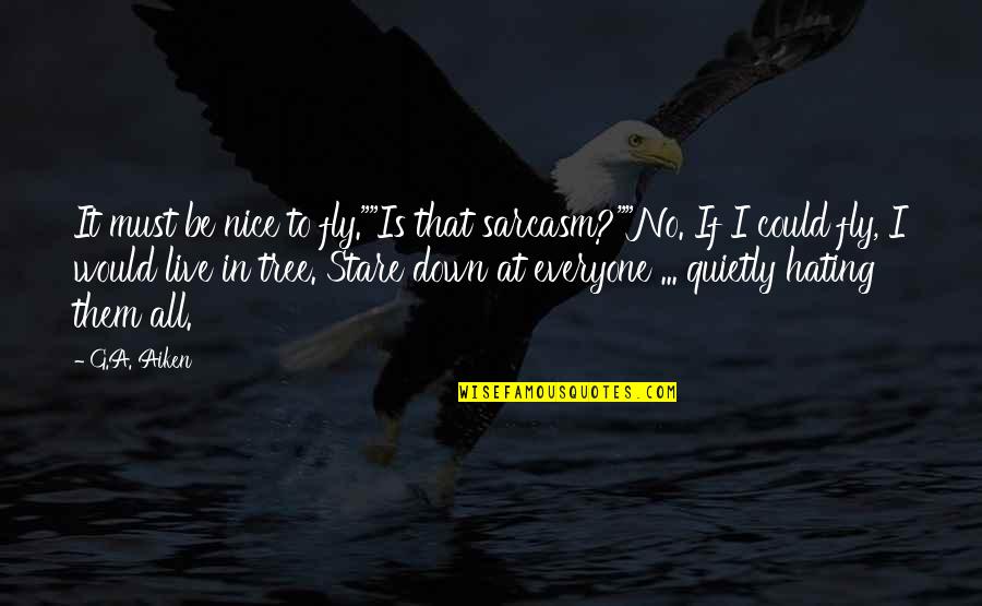 Everyone Hating You Quotes By G.A. Aiken: It must be nice to fly.""Is that sarcasm?""No.