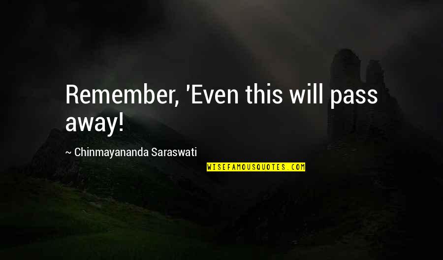 Everyone Having A Purpose In Life Quotes By Chinmayananda Saraswati: Remember, 'Even this will pass away!